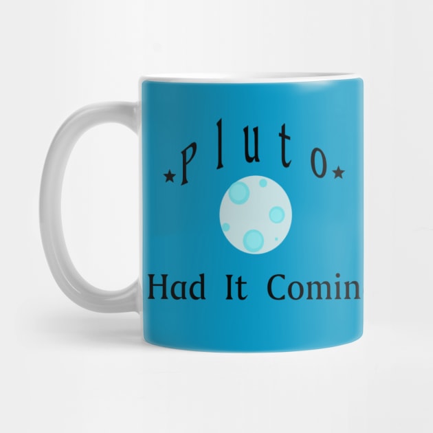 Pluto Had It Coming by TeeCupDesigns